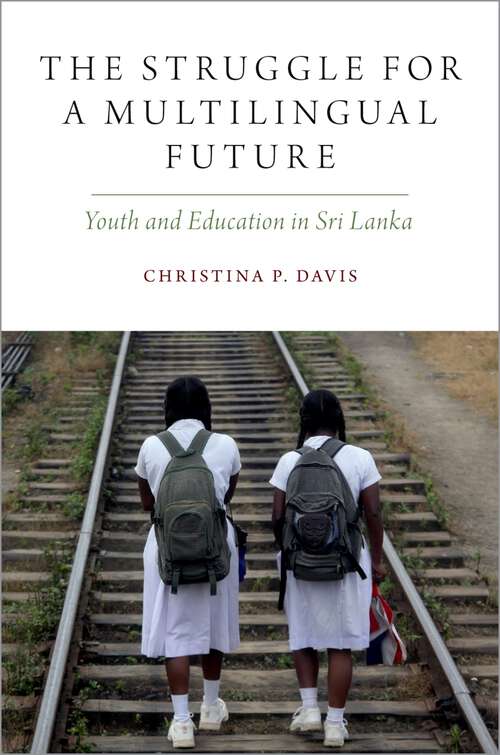 Book cover of The Struggle for a Multilingual Future: Youth and Education in Sri Lanka (Oxf Studies in Anthropology of Language)