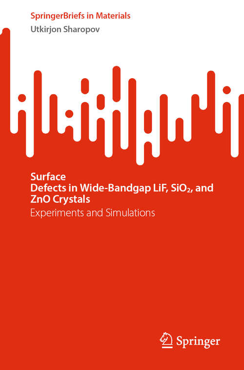 Book cover of Surface Defects in Wide-Bandgap LiF, SiO2, and ZnO Crystals: Experiments and Simulations (2024) (SpringerBriefs in Materials)