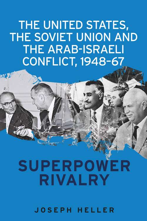 Book cover of The United States, the Soviet Union and the Arab-Israeli conflict, 1948–67: Superpower rivalry