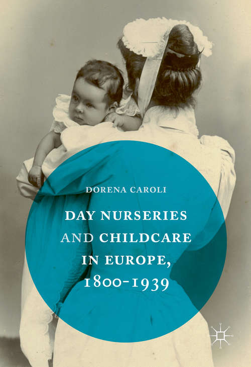 Book cover of Day Nurseries & Childcare in Europe, 1800–1939 (1st ed. 2017)