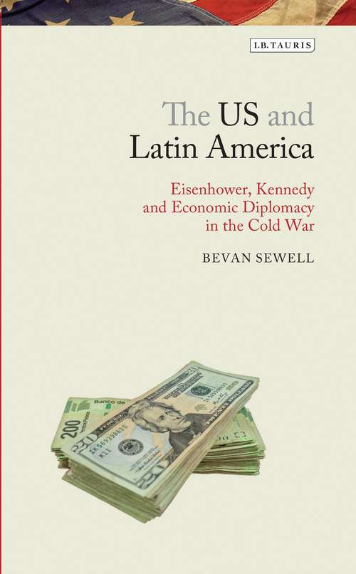 Book cover of The US and Latin America: Eisenhower, Kennedy and Economic Diplomacy in the Cold War (Library of Modern American History)