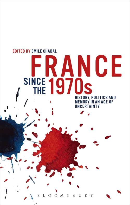 Book cover of France since the 1970s: History, Politics and Memory in an Age of Uncertainty