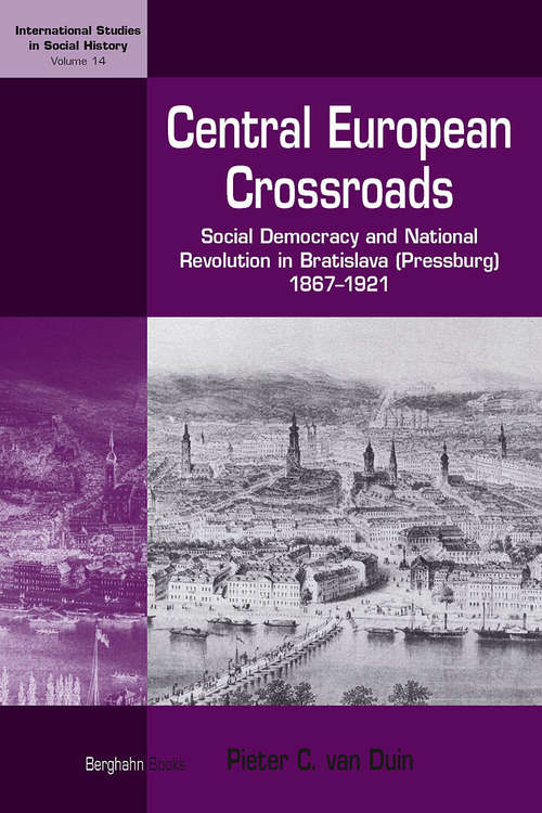 Book cover of Central European Crossroads: Social Democracy and National Revolution in Bratislava (Pressburg), 1867-1921 (International Studies in Social History #14)