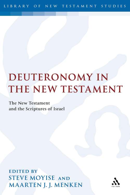 Book cover of Deuteronomy in the New Testament: The New Testament and the Scriptures of Israel (The Library of New Testament Studies #358)