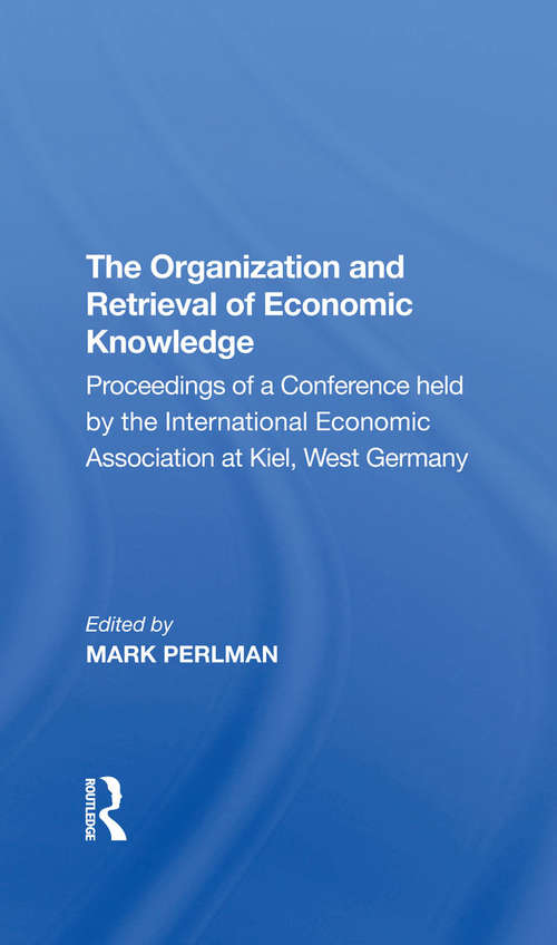 Book cover of The Organization and Retrieval of Economic Knowledge: Proceedings of a Conference held by the International Economic Association at Kiel, West Germany