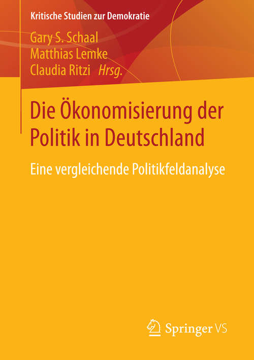 Book cover of Die Ökonomisierung der Politik in Deutschland: Eine vergleichende Politikfeldanalyse (2014) (Kritische Studien zur Demokratie)