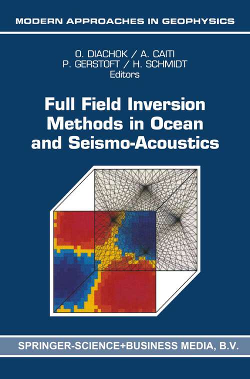 Book cover of Full Field Inversion Methods in Ocean and Seismo-Acoustics (1995) (Modern Approaches in Geophysics #12)