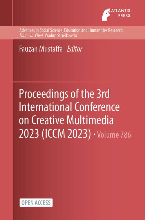 Book cover of Proceedings of the 3rd International Conference on Creative Multimedia 2023 (1st ed. 2023) (Advances in Social Science, Education and Humanities Research #786)