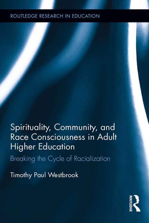 Book cover of Spirituality, Community, and Race Consciousness in Adult Higher Education: Breaking the Cycle of Racialization (Routledge Research in Education)