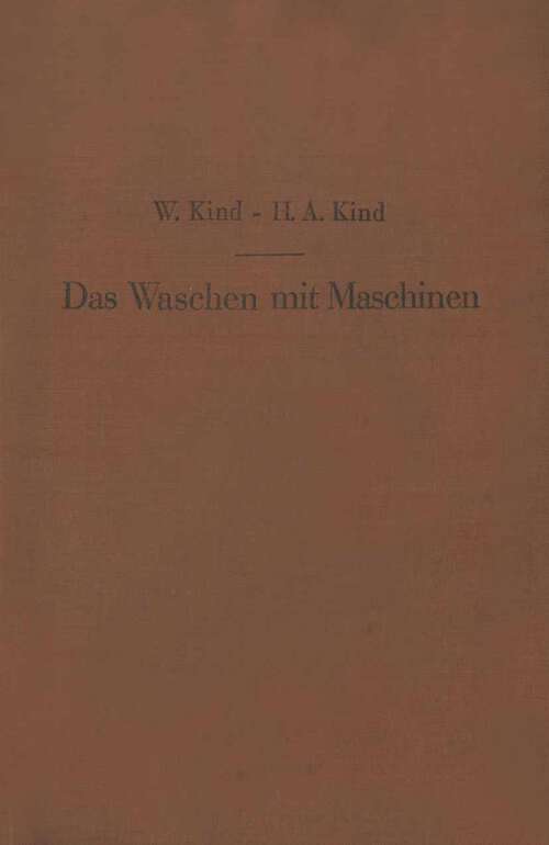 Book cover of Das Waschen mit Maschinen in gewerblichen Wäschereibetrieben, in Hotels, Krankenhäusern und anderen öffentlichen und privaten Anstalten (1935)