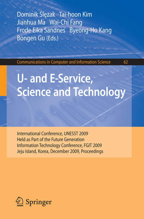 Book cover of U- and E-Service, Science and Technology: International Conference, UNESST 2009, Held as Part of the Future Generation Information Technology Conference, FGIT 2009, Jeju Island, Korea, December 10-12, 2009, Proceedings (2009) (Communications in Computer and Information Science #62)