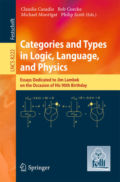 Book cover of Categories and Types in Logic, Language, and Physics: Essays dedicated to Jim Lambek on the Occasion of this 90th Birthday (2014) (Lecture Notes in Computer Science #8222)