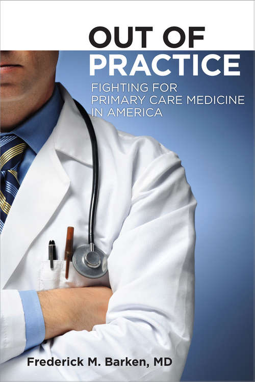 Book cover of Out of Practice: Fighting for Primary Care Medicine in America (The Culture and Politics of Health Care Work)