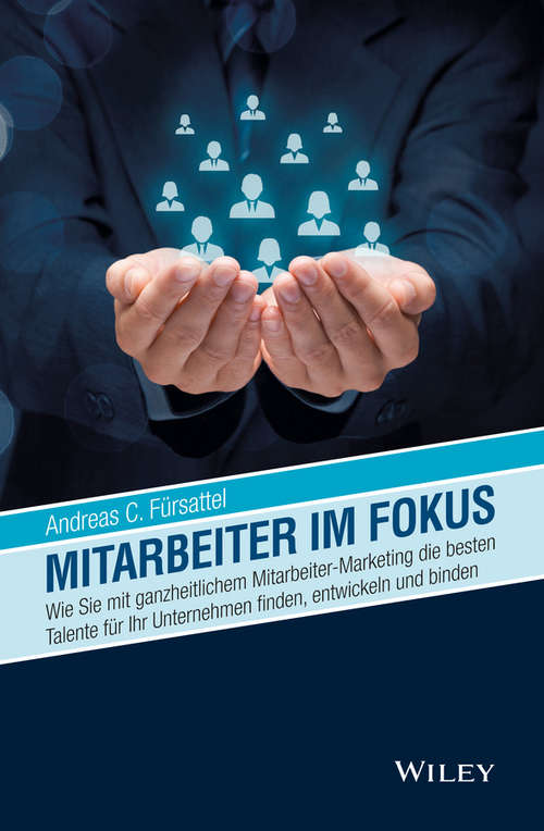 Book cover of Mitarbeiter im Fokus: Wie Sie mit ganzheitlichem Mitarbeiter-Marketing die besten Talente für Ihr Unternehmen finden, entwickeln und binden