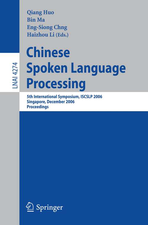Book cover of Chinese Spoken Language Processing: 5th International Symposium, ISCSLP 2006, Singapore, December 13-16, 2006, Proceedings (2006) (Lecture Notes in Computer Science #4274)