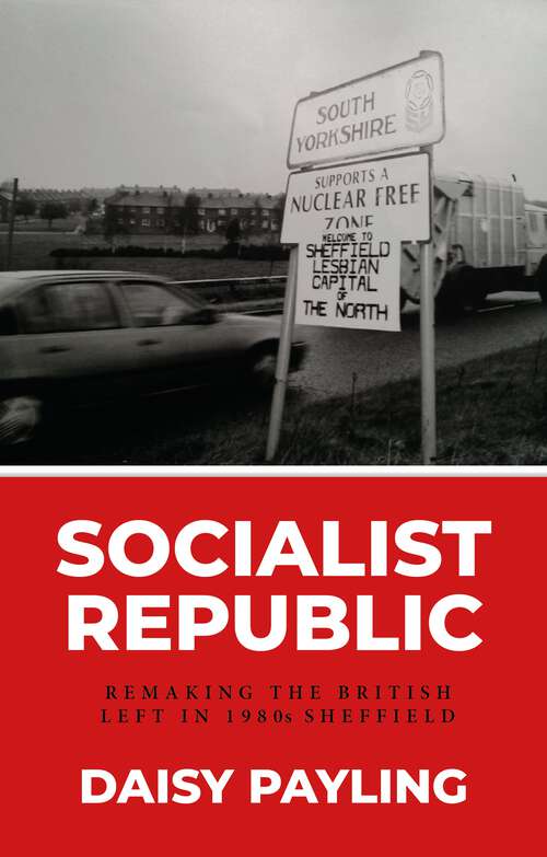 Book cover of Socialist republic: Remaking the British left in 1980s Sheffield