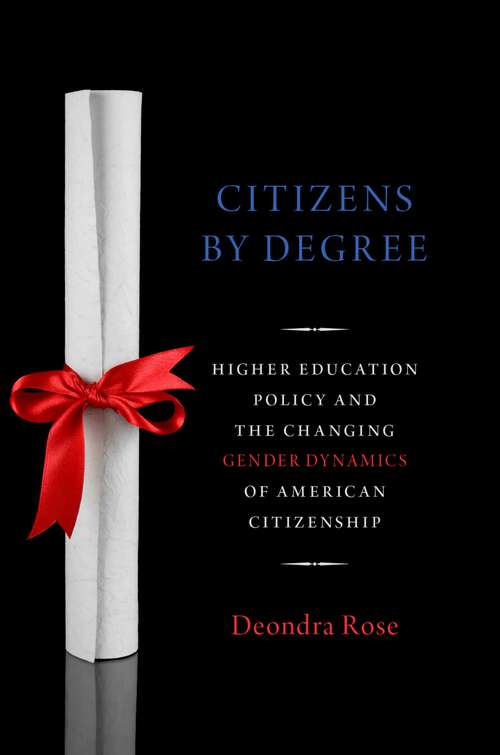 Book cover of CITIZENSHIP BY DEGREE PAPD C: Higher Education Policy and the Changing Gender Dynamics of American Citizenship (Studies in Postwar American Political Development)