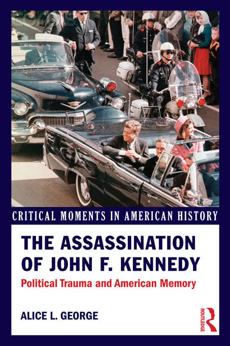 Book cover of The Assassination of John F. Kennedy: Political Trauma and American Memory (Critical Moments in American History)