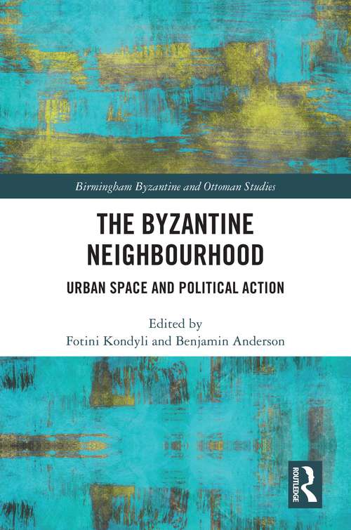 Book cover of The Byzantine Neighbourhood: Urban Space and Political Action (Birmingham Byzantine and Ottoman Studies #31)