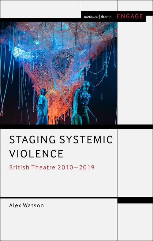 Book cover of Staging Systemic Violence: British Theatre 2010-2019 (Methuen Drama Engage)