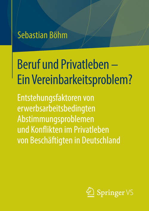 Book cover of Beruf und Privatleben - Ein Vereinbarkeitsproblem?: Entstehungsfaktoren von erwerbsarbeitsbedingten Abstimmungsproblemen und Konflikten im Privatleben von Beschäftigten in Deutschland (2015)