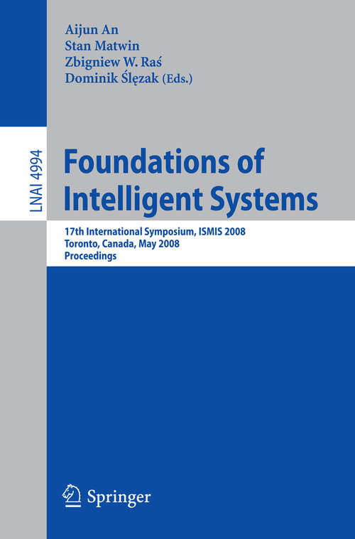 Book cover of Foundations of Intelligent Systems: 17th International Symposium, ISMIS 2008 Toronto, Canada, May 20-23, 2008 Proceedings (2008) (Lecture Notes in Computer Science #4994)