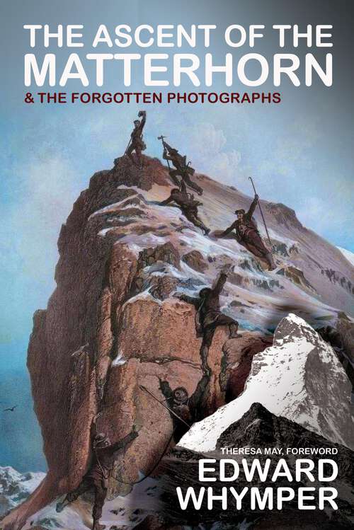 Book cover of The Ascent of the Matterhorn: FIRST EXPANDED EDITION SINCE 1936 - With 56 Forgotten Photographs