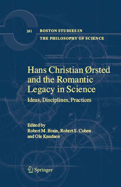 Book cover of Hans Christian Ørsted and the Romantic Legacy in Science: Ideas, Disciplines, Practices (2007) (Boston Studies in the Philosophy and History of Science #241)