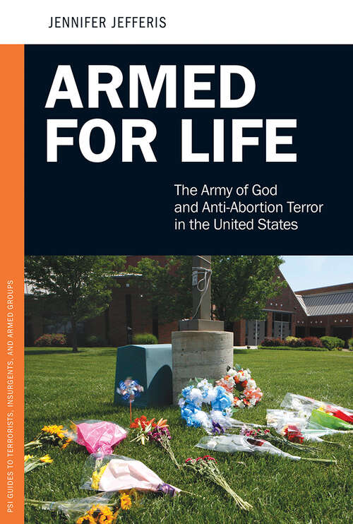 Book cover of Armed for Life: The Army of God and Anti-Abortion Terror in the United States (PSI Guides to Terrorists, Insurgents, and Armed Groups)