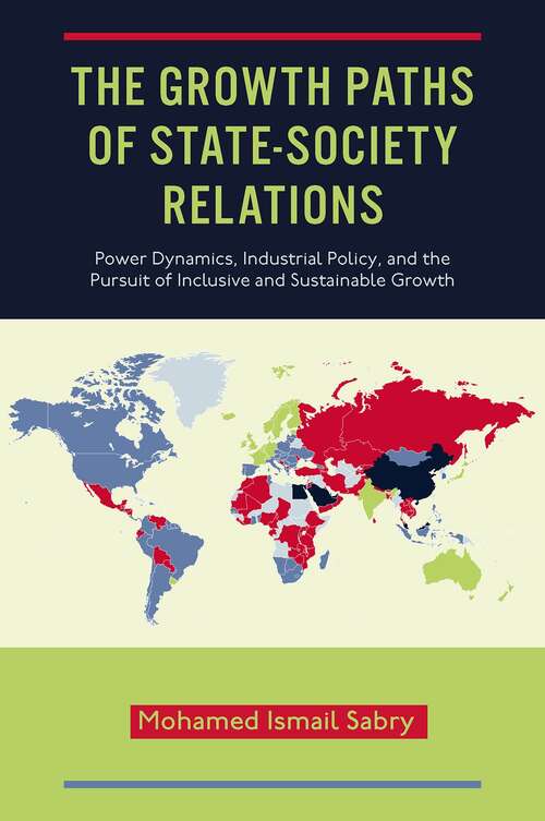 Book cover of The Growth Paths of State-Society Relations: Power Dynamics, Industrial Policy, and the Pursuit of Inclusive and Sustainable Growth