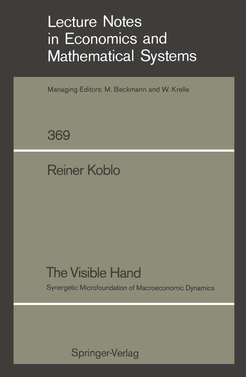 Book cover of The Visible Hand: Synergetic Microfoundation of Macroeconomic Dynamics (1991) (Lecture Notes in Economics and Mathematical Systems #369)