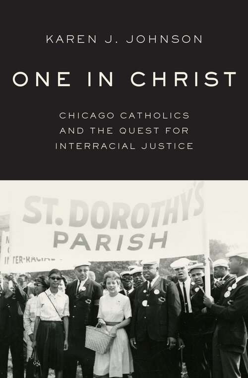 Book cover of One in Christ: Chicago Catholics and the Quest for Interracial Justice