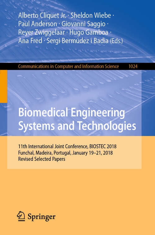 Book cover of Biomedical Engineering Systems and Technologies: 11th International Joint Conference, BIOSTEC 2018, Funchal, Madeira, Portugal, January 19–21, 2018, Revised Selected Papers (1st ed. 2019) (Communications in Computer and Information Science #1024)