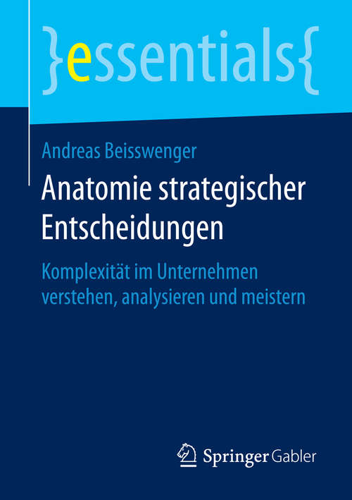 Book cover of Anatomie strategischer Entscheidungen: Komplexität im Unternehmen verstehen, analysieren und meistern (1. Aufl. 2016) (essentials)