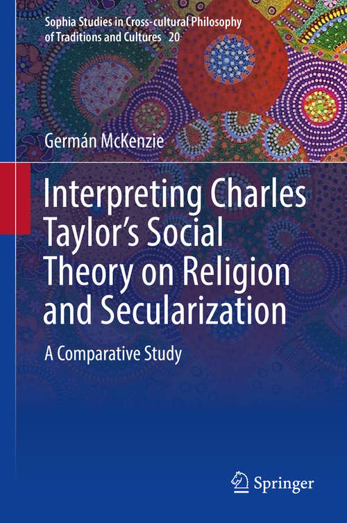 Book cover of Interpreting Charles Taylor’s Social Theory on Religion and Secularization: A Comparative Study (Sophia Studies in Cross-cultural Philosophy of Traditions and Cultures #20)