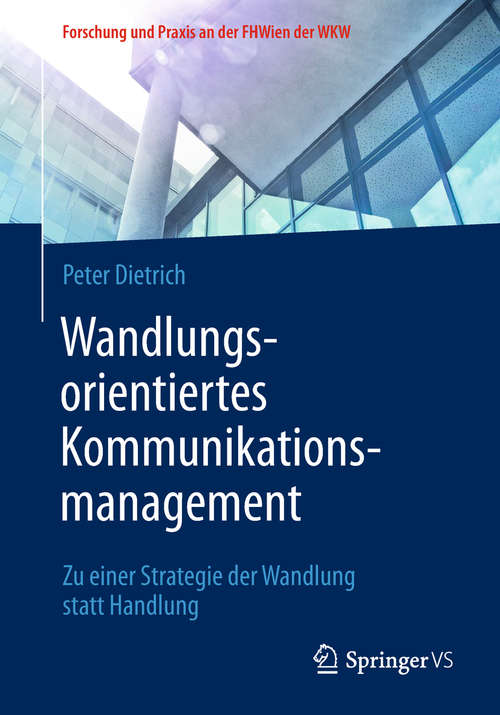 Book cover of Wandlungsorientiertes Kommunikationsmanagement: Zu einer Strategie der Wandlung statt Handlung (Forschung und Praxis an der FHWien der WKW)