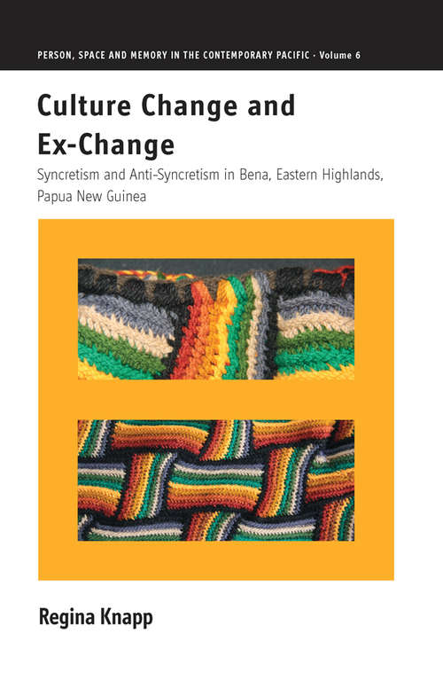 Book cover of Culture Change and Ex-Change: Syncretism and Anti-Syncretism in Bena, Eastern Highlands, Papua New Guinea (Person, Space and Memory in the Contemporary Pacific #6)