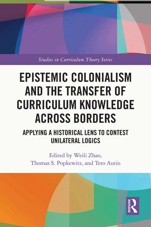 Book cover of Epistemic Colonialism and the Transfer of Curriculum Knowledge across Borders: Applying a Historical Lens to Contest Unilateral Logics (Studies in Curriculum Theory Series)