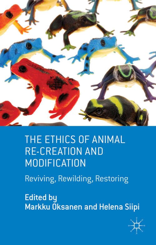 Book cover of The Ethics of Animal Re-creation and Modification: Reviving, Rewilding, Restoring (2014) (Palgrave Macmillan Animal Ethics Ser.)