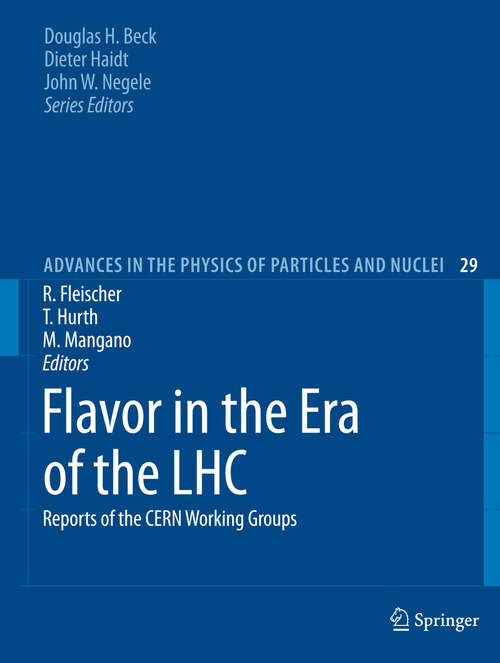 Book cover of Flavor in the Era of the LHC: Reports of the CERN Working Groups (1st ed. 2009) (Advances in the Physics of Particles and Nuclei #29)