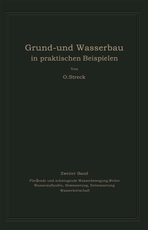 Book cover of Grund- und Wasserbau in praktischen Beispielen: Zweiter Band. Fließende und schwingende Wasserbewegung, Wehre Wasserauflaufen, Bewässerung, Entwässerung Wasserwirtschaft (1950)