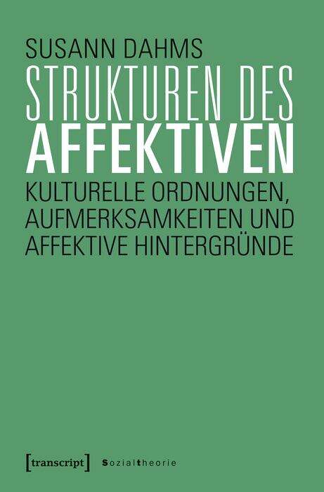 Book cover of Strukturen des Affektiven: Kulturelle Ordnungen, Aufmerksamkeiten und affektive Hintergründe (Sozialtheorie)
