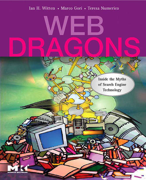 Book cover of Web Dragons: Inside the Myths of Search Engine Technology (The Morgan Kaufmann Series in Multimedia Information and Systems)