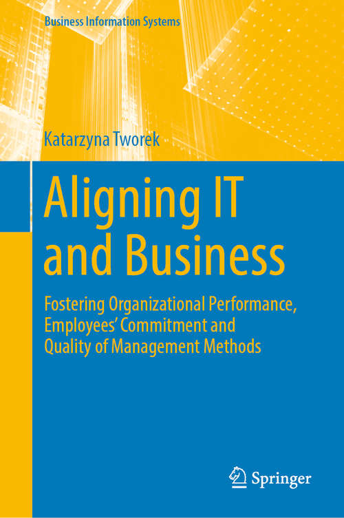 Book cover of Aligning IT and Business: Fostering Organizational Performance, Employees' Commitment and Quality of Management Methods (1st ed. 2019) (Business Information Systems)