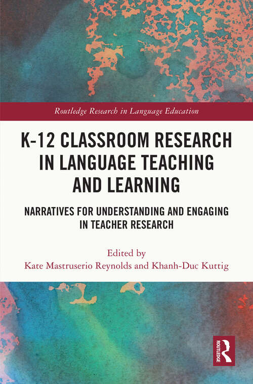 Book cover of K-12 Classroom Research in Language Teaching and Learning: Narratives for Understanding and Engaging in Teacher Research (Routledge Research in Language Education)