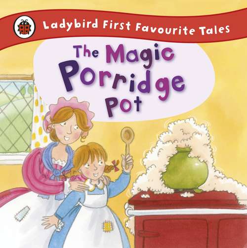 Book cover of The Magic Porridge Pot: Ladybird First Favourite Tales (Peter Rabbit Ser.)