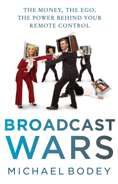 Book cover of Broadcast Wars: The money, the ego, the power behind your remote control