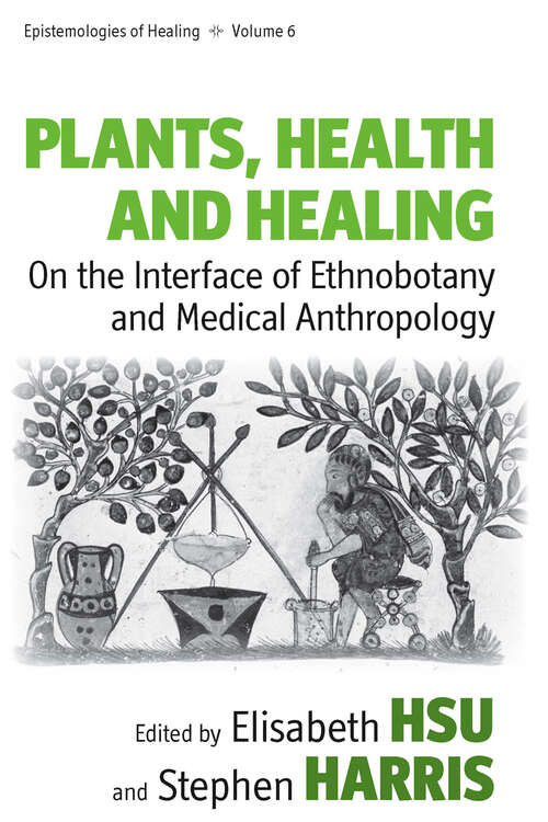 Book cover of Plants, Health and Healing: On the Interface of Ethnobotany and Medical Anthropology (Epistemologies of Healing #6)