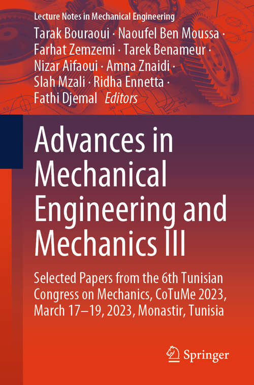 Book cover of Advances in Mechanical Engineering and Mechanics III: Selected Papers from the 6th Tunisian Congress on Mechanics, CoTuMe 2023, March 17–19, 2023, Monastir, Tunisia (2024) (Lecture Notes in Mechanical Engineering)