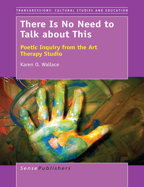 Book cover of There Is No Need to Talk about This: Poetic Inquiry from the Art Therapy Studio (2015) (Transgressions #106)